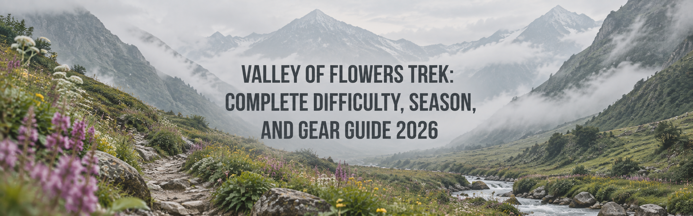 Valley of Flowers Trek: Complete Difficulty, Season, and Gear Guide 2026